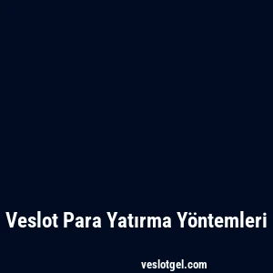 Veslot Para Yatırma Yöntemleri